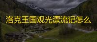 洛克王国观光漂流记怎么玩 观光漂流记活动玩法解析